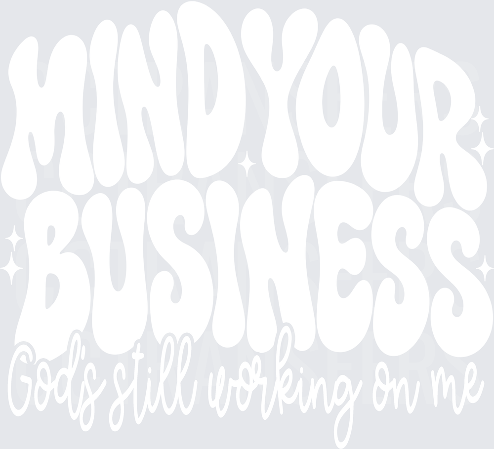 Mind Your Business God's Still Working On Me White Design (DTF)
