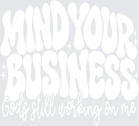 Mind Your Business God's Still Working On Me White Design (DTF)