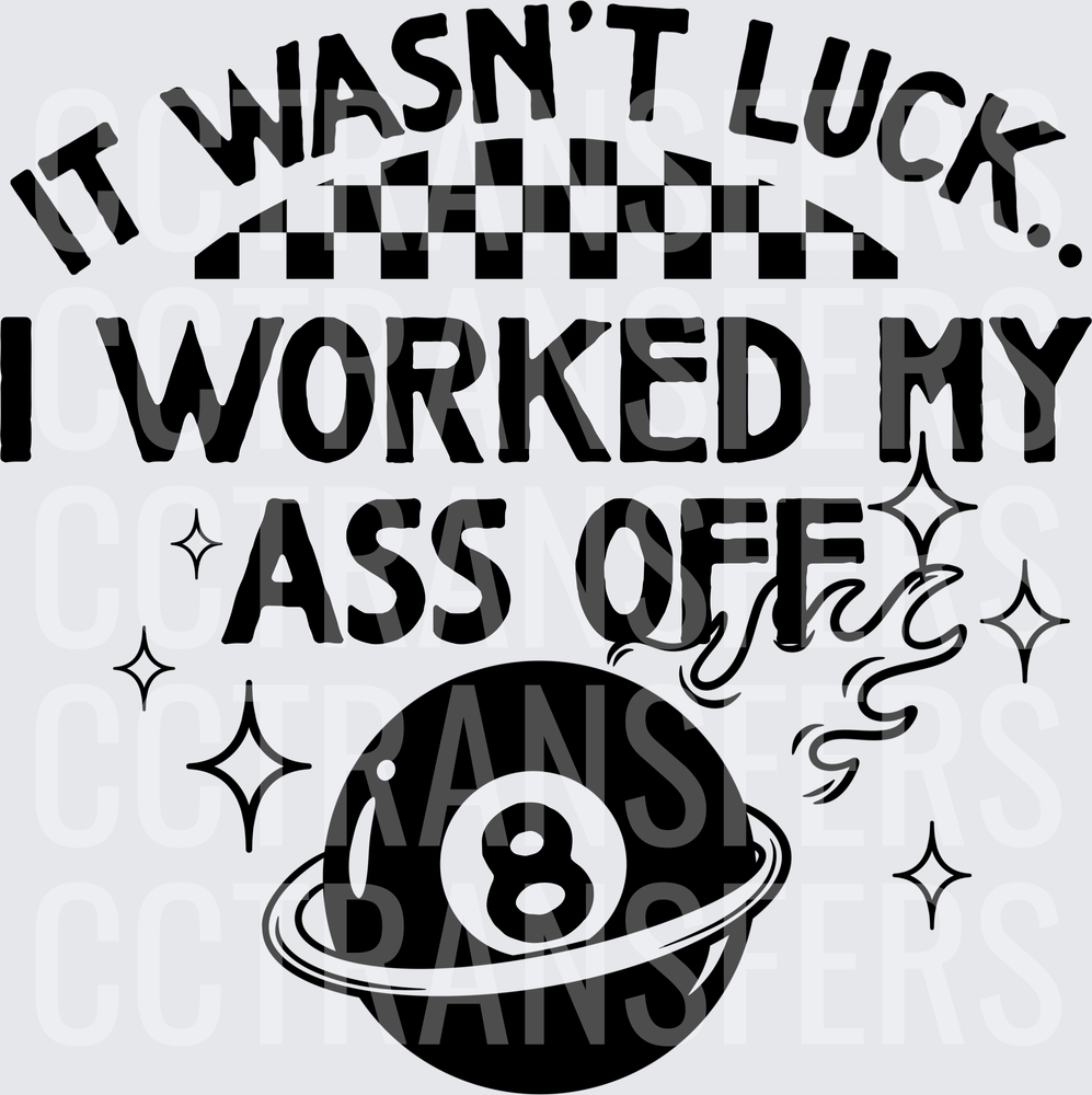 It Wasn't Luck I Worked My Ass Off 8 Ball (DTF)