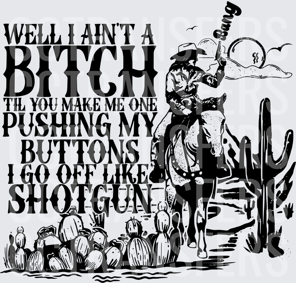 Well I Ain't A Bitch Til You Make Me One Cowgirl (DTF)