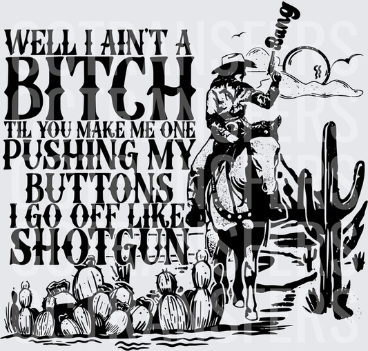 Well I Ain't A Bitch Til You Make Me One Cowgirl (DTF)
