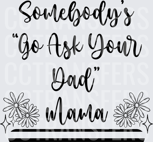 Somebody's Go Ask Your Dad Mama Floral Script (DTF)