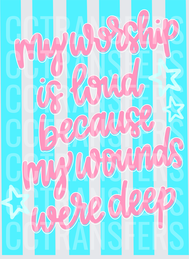 My Worship Is Loud Because My Wounds Were Deep (DTF)