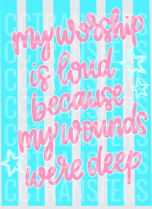 My Worship Is Loud Because My Wounds Were Deep (DTF)