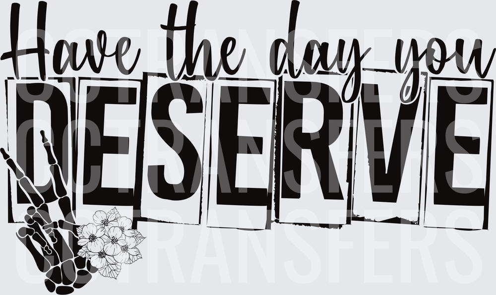 Have The Day You Deserve Skeleton Hand Floral (DTF)