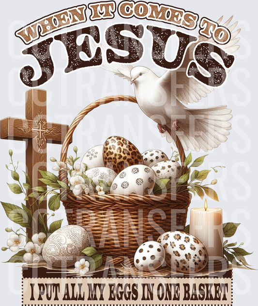 When It Comes To Jesus I Put All My Eggs In One Basket (DTF)
