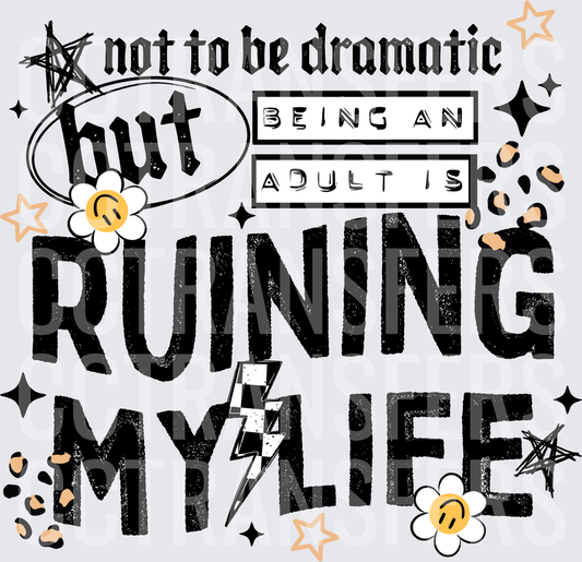 Not To Be Dramatic But Being An Adult Is Ruining My Life (DTF)