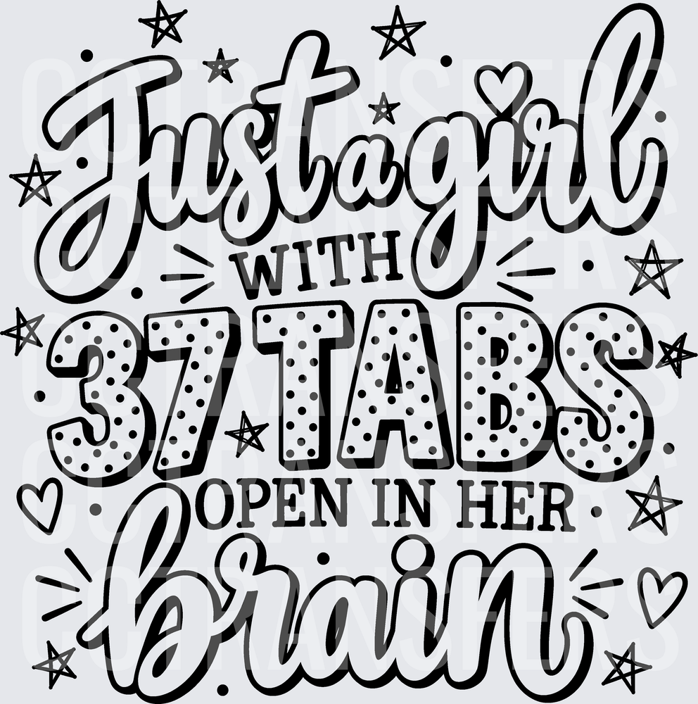 Just A Girl With 37 Tabs Open In Her Brain (DTF)