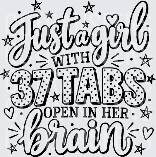 Just A Girl With 37 Tabs Open In Her Brain (DTF)
