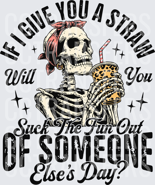 If I Give You A Straw Will You Suck The Fun Out Skeleton (DTF)