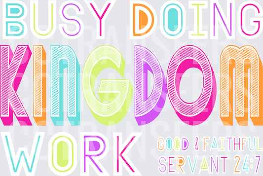 Busy Doing Kingdom Work Good & Faithful Servant 24:7 (DTF)