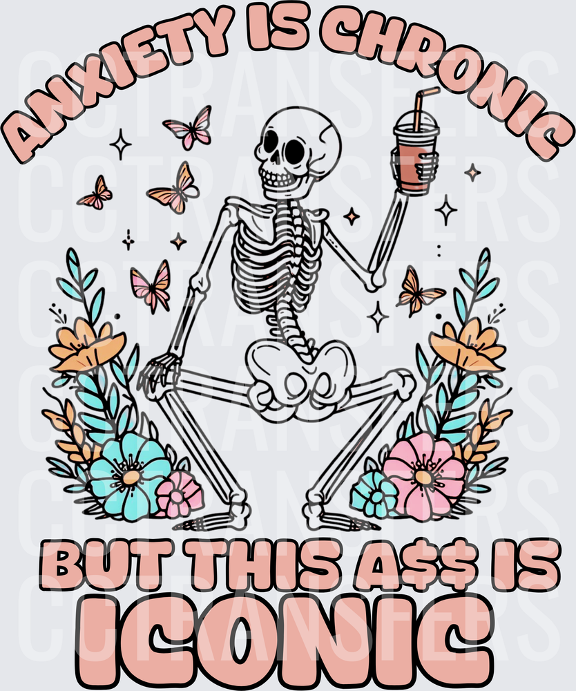 Anxiety Is Chronic But This A$$ Is Iconic Floral Skeleton (DTF)