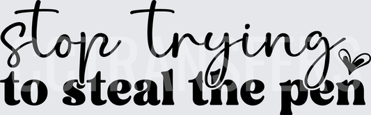 Stop Trying To Steal The Pen Funny Quote (DTF)