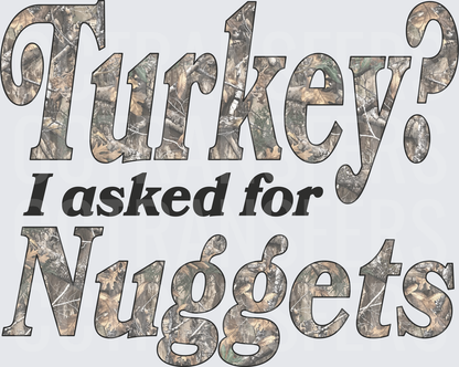 Turkey? I Asked For Nuggets Camo Text (DTF)