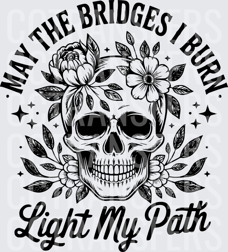 May The Bridges I Burn Light My Path Floral Skull (DTF)