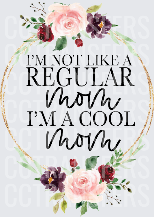 I'm Not Like A Regular Mom I'm A Cool Mom Floral (DTF)