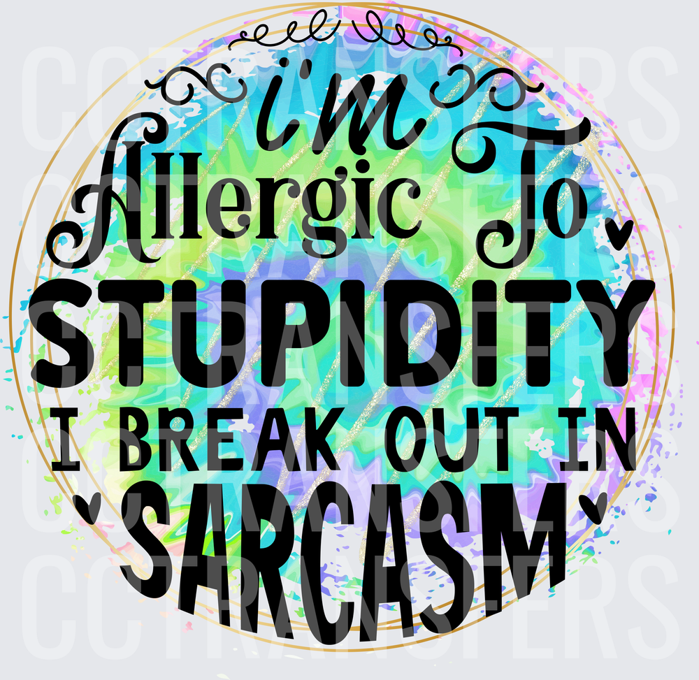 I'm Allergic To Stupidity I Break Out In Sarcasm (DTF)