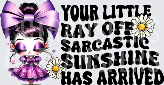 Your Little Ray Of Sarcastic Sunshine Has Arrived (DTF)