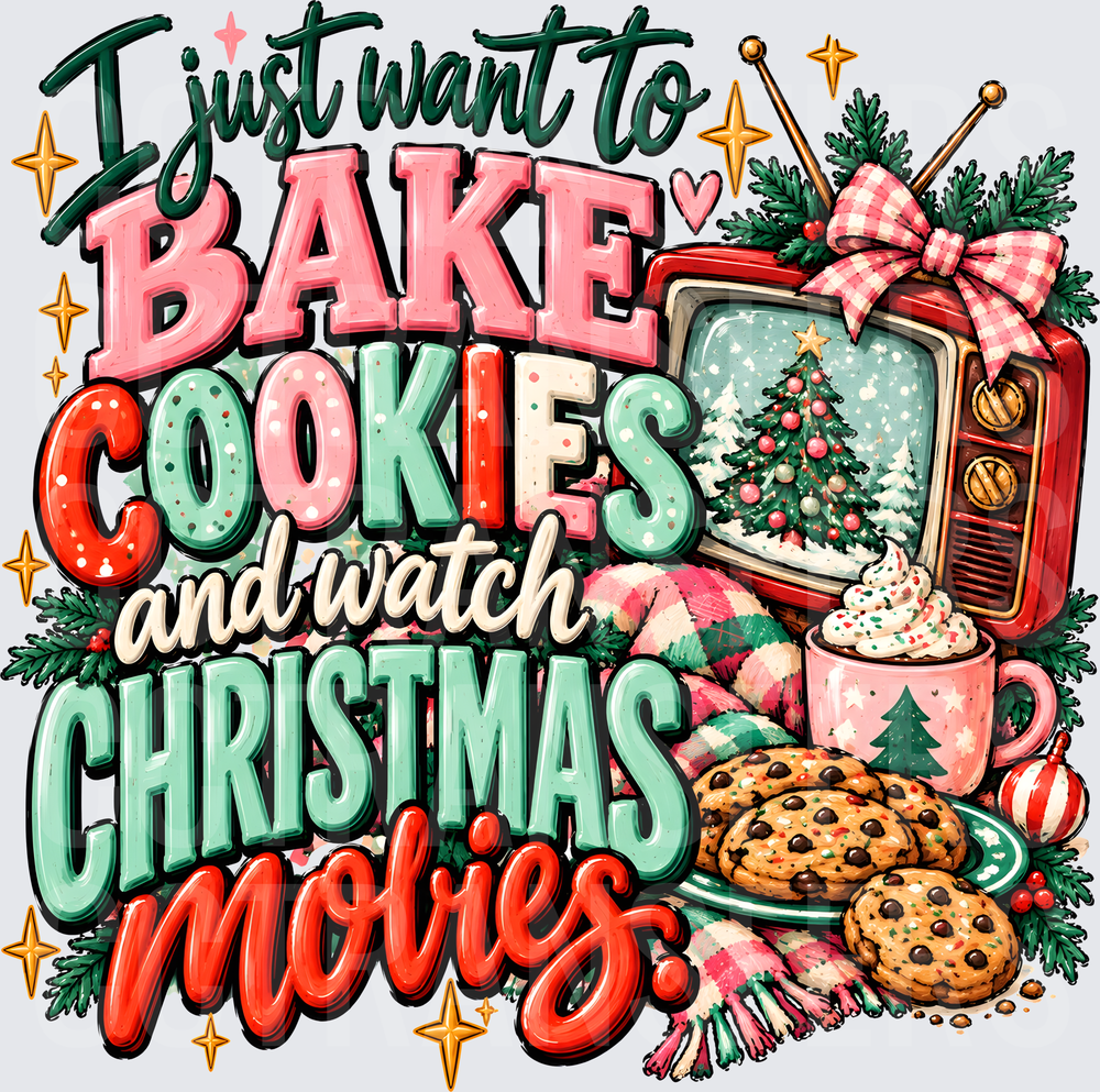 I Just Want to Bake Cookies and Watch Christmas Movies (DTF)