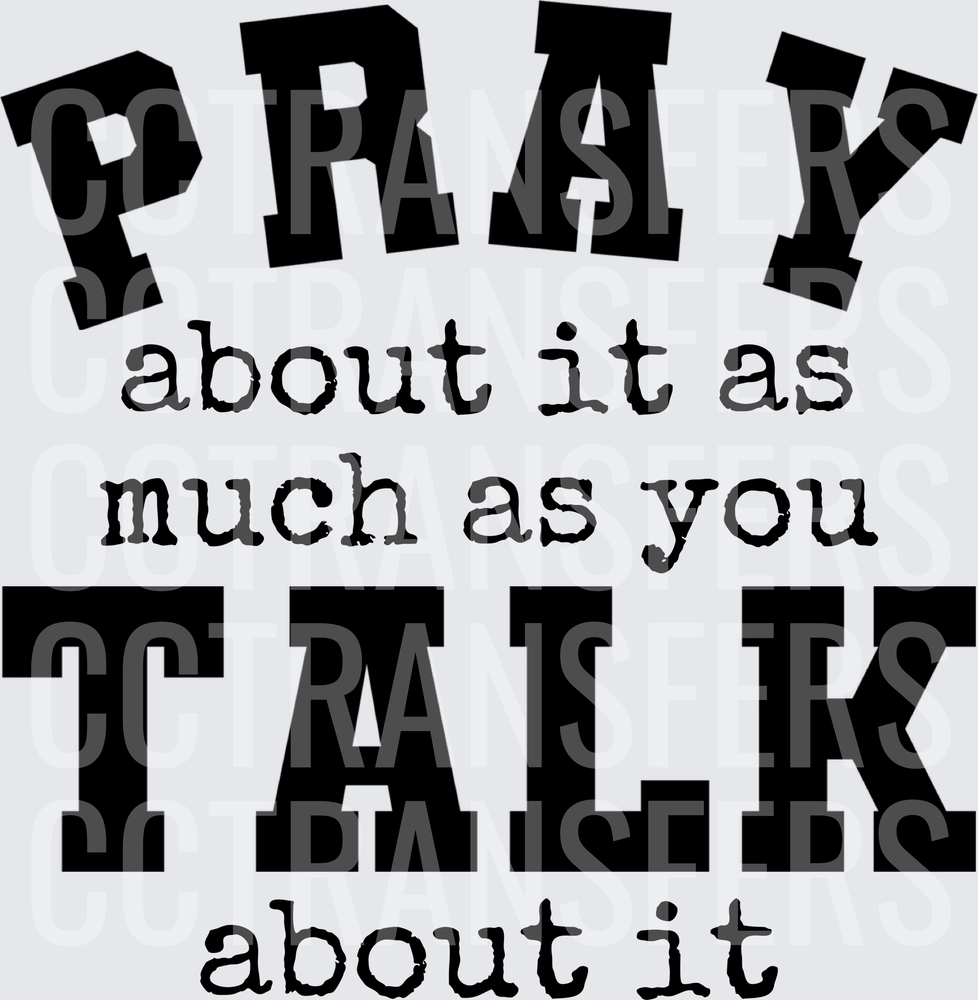 Pray About It As Much As You Talk About It (DTF)