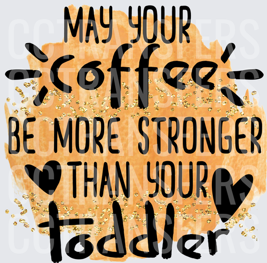 May Your Coffee Be More Stronger Than Your Toddler (DTF)