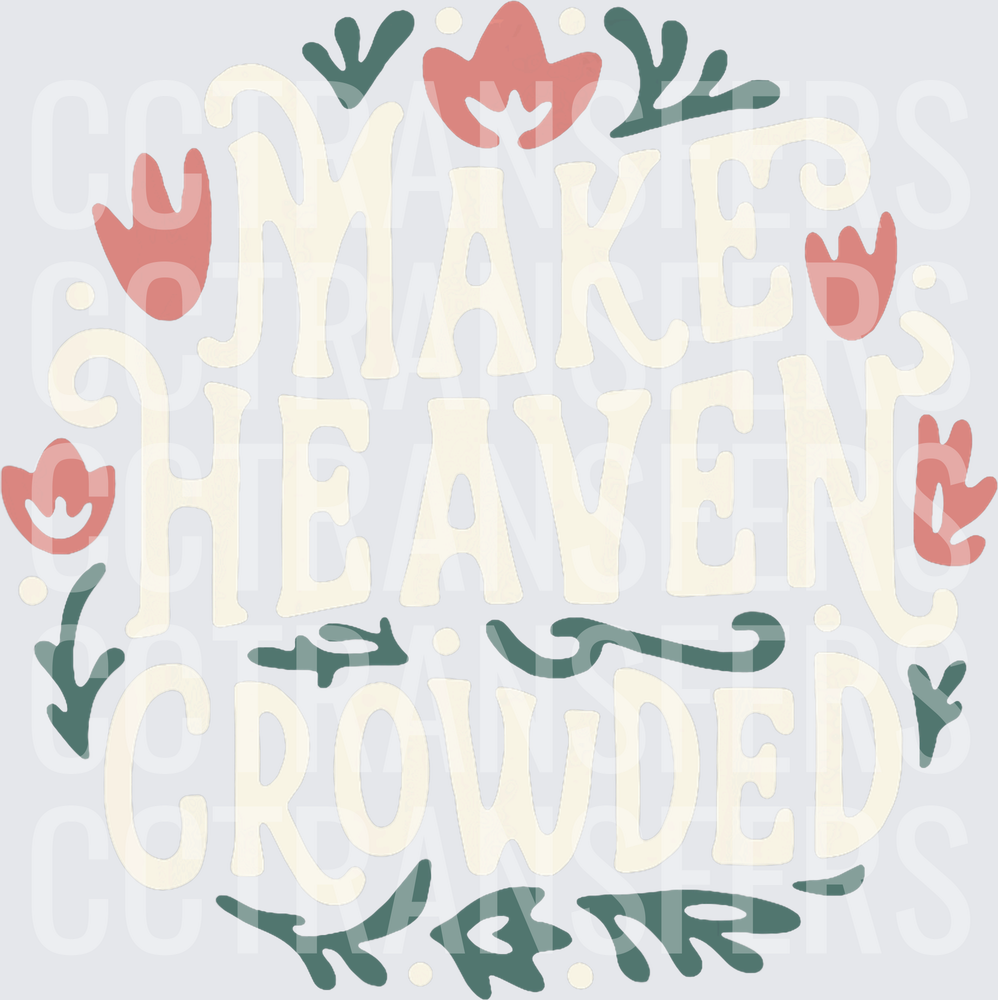 Make Heaven Crowded Floral Faith Quote (DTF)