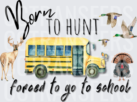 Born To Hunt Forced To Go To School Bus Deer Ducks Turkey (DTF)