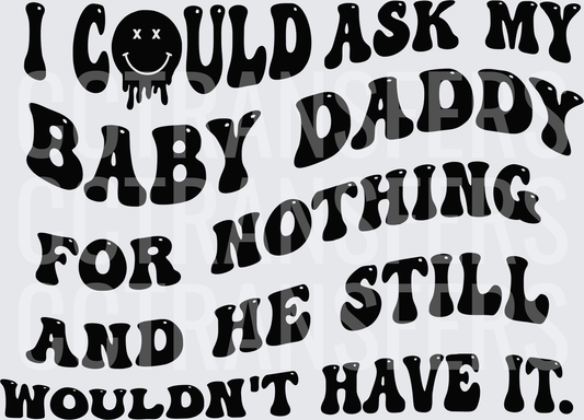 I Could Ask My Baby Daddy For Nothing He Still Wouldn't Have It (DTF)