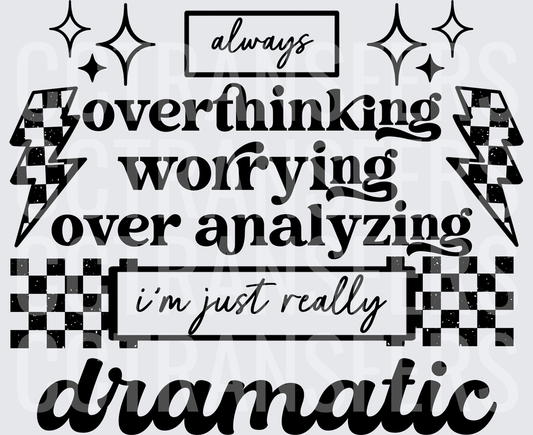 Always Overthinking Worrying Over Analyzing I'm Just Really Dramatic (DTF)