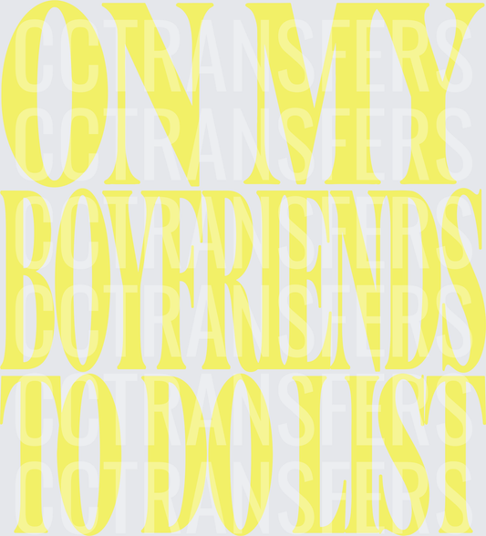 On My Boyfriends To Do List Bold Yellow Text (DTF)