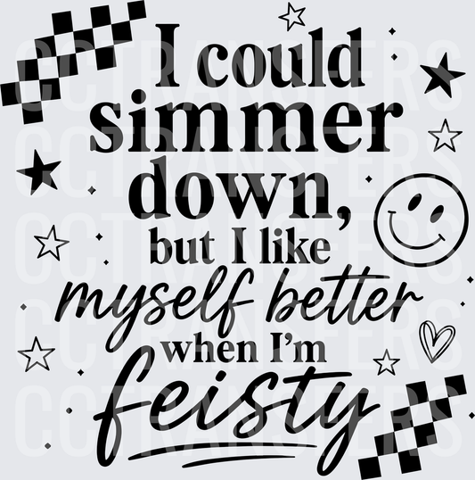 I Could Simmer Down But I Like Myself Better Feisty (DTF)
