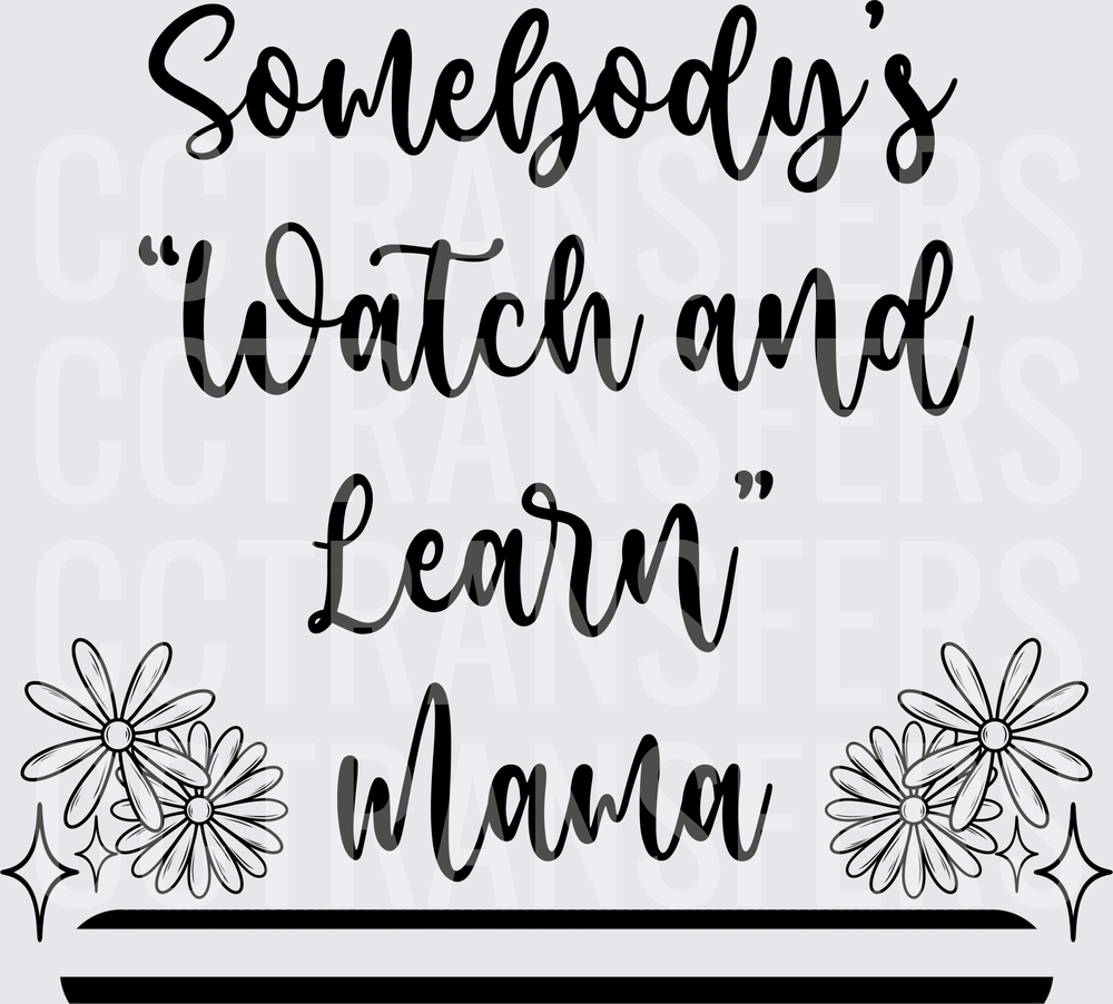 Somebody's Watch and Learn Mama Floral Script (DTF)