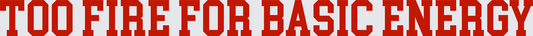 Too Fire For Basic Energy Bold Red Athletic Text (DTF)
