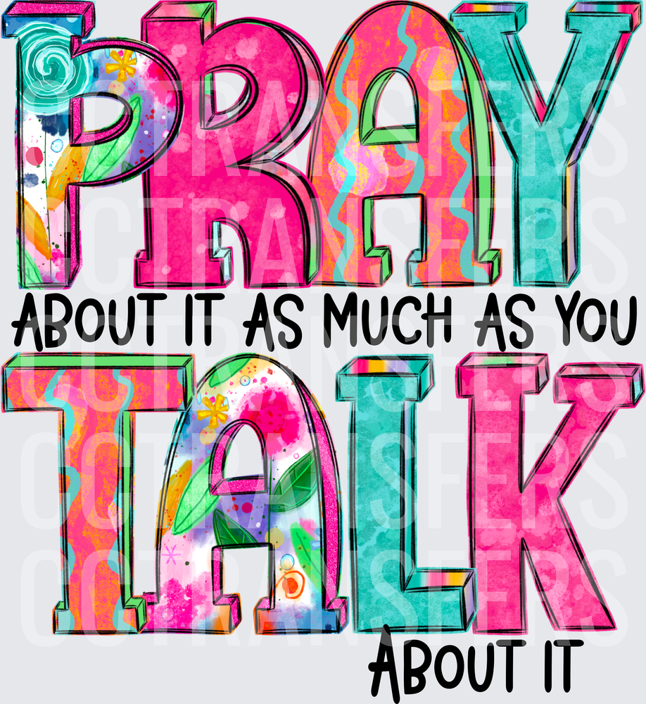 Pray About It As Much As You Talk About It (DTF)
