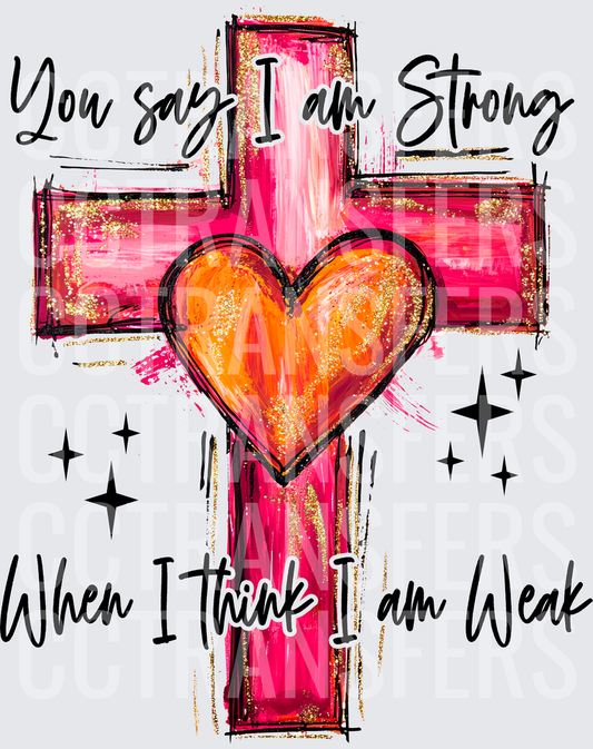You Say I Am Strong When I Think I Am Weak Cross Heart (DTF)