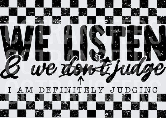 We Listen & We Don't Judge I Am Definitely Judging (DTF)