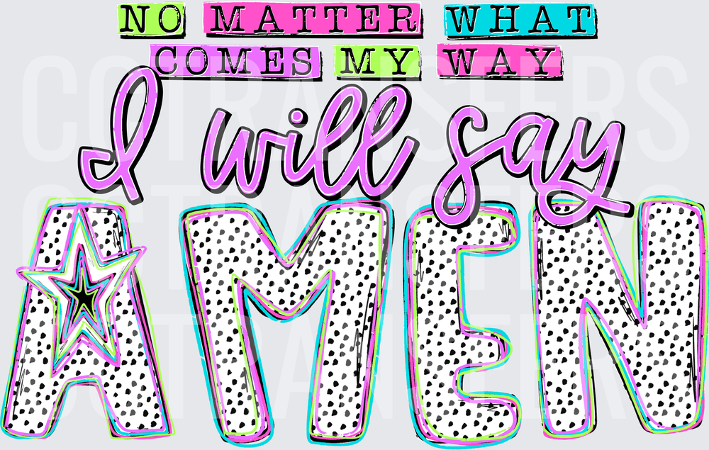 No Matter What Comes My Way I Will Say Amen (DTF)