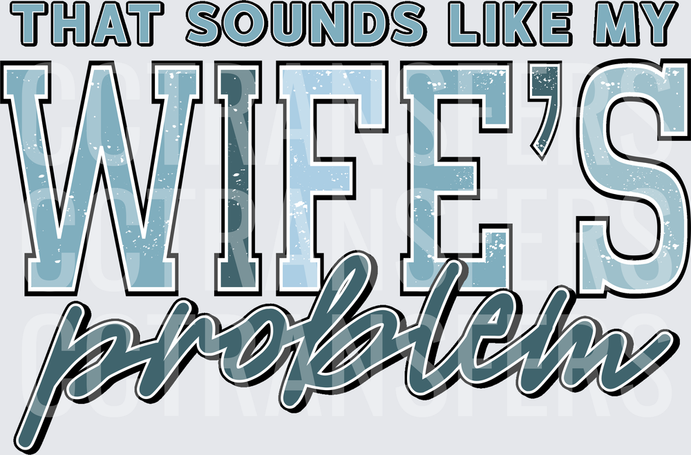 That Sounds Like My Wife's Problem Distressed Humor (DTF)