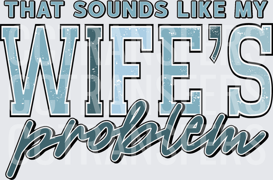 That Sounds Like My Wife's Problem Distressed Humor (DTF)