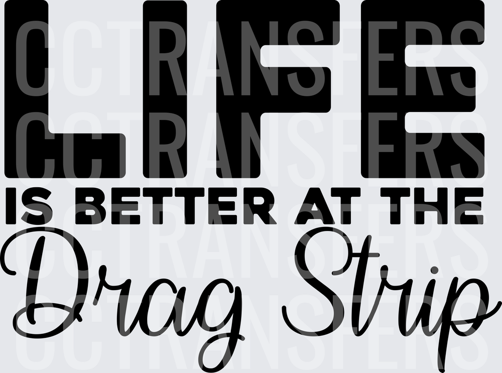 Life Is Better At The Drag Strip Bold Script (DTF)