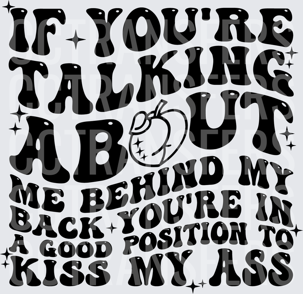 If You're Talking About Me Behind My Back Kiss My Ass (DTF)