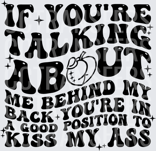 If You're Talking About Me Behind My Back Kiss My Ass (DTF)