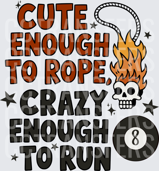 Cute Enough To Rope Crazy Enough To Run Flaming Skull (DTF)