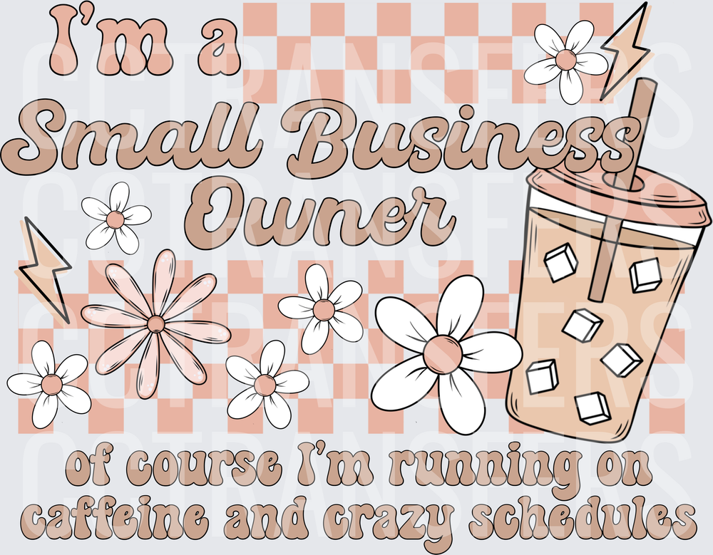 I'm a Small Business Owner Caffeine Crazy Schedules (DTF)