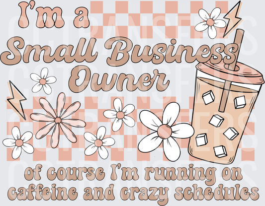 I'm a Small Business Owner Caffeine Crazy Schedules (DTF)