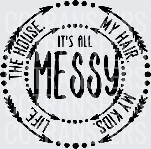 It's All Messy My Hair The House My Kids Life (DTF)