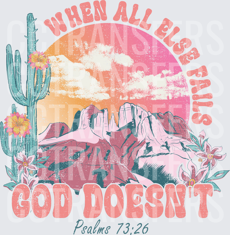 When All Else Falls God Doesn't Psalms 73:26 Desert (DTF)