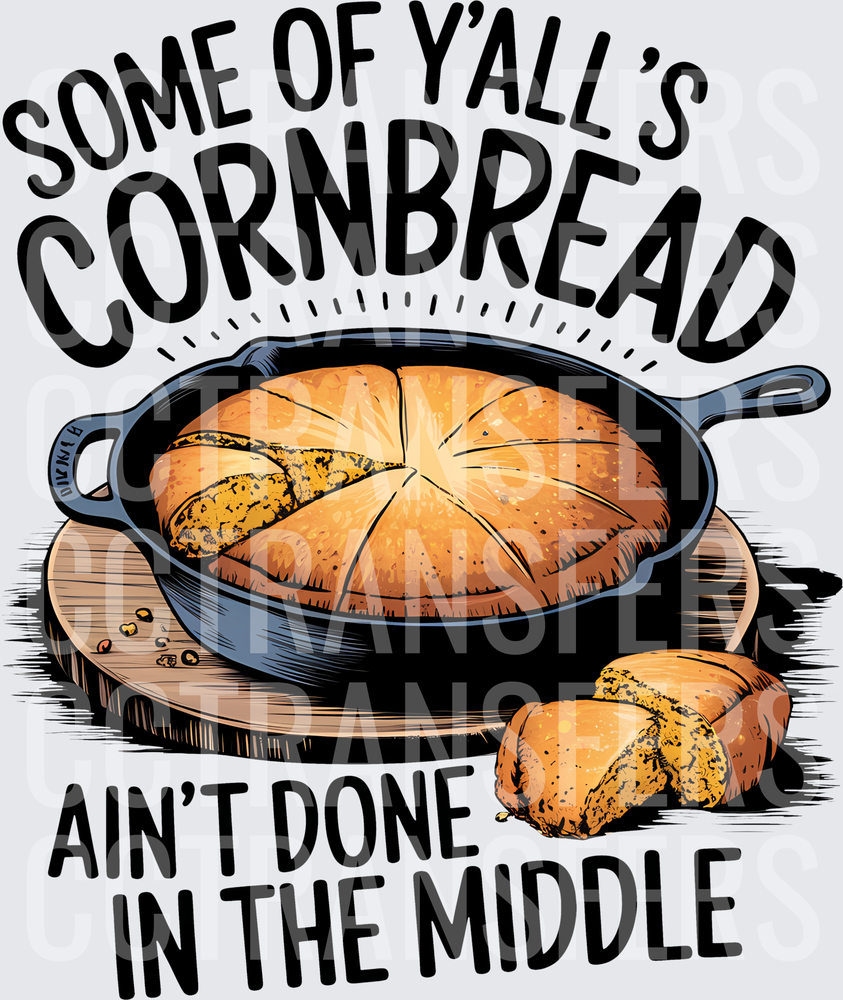 Some Of Y'all's Cornbread Ain't Done In The Middle (DTF)