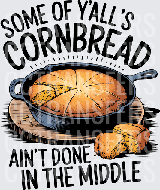 Some Of Y'all's Cornbread Ain't Done In The Middle (DTF)
