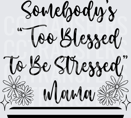 Somebody's Too Blessed To Be Stressed Mama Floral (DTF)